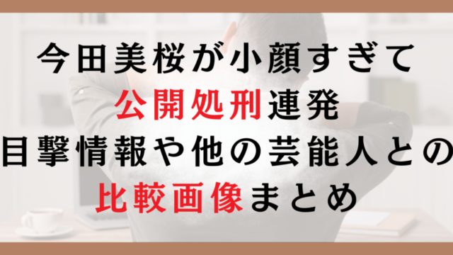 今田美桜が小顔すぎて公開処刑連発｜目撃情報や他の芸能人との比較画像まとめ