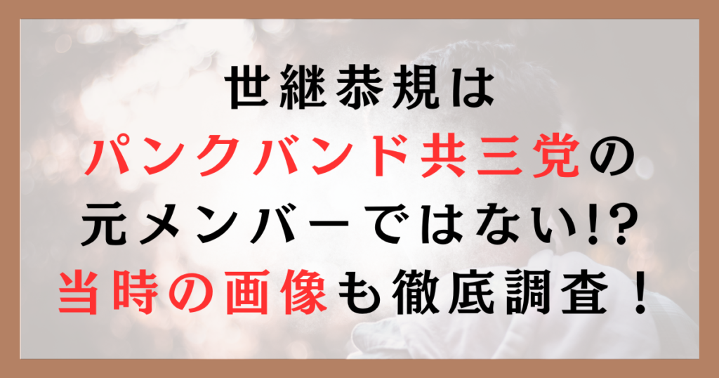 世継恭規のパンクバンド共三党の元メンバーではない!?当時の画像も徹底調査！